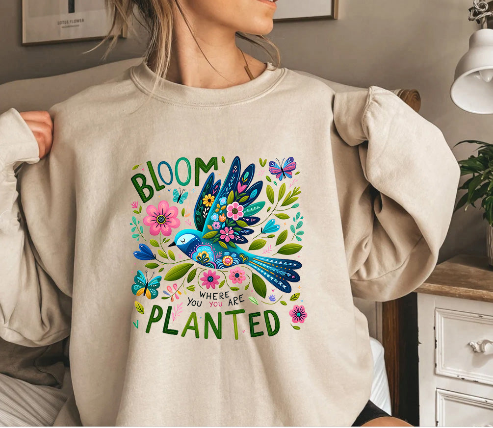 Bloom where you are planted Sweatshirt