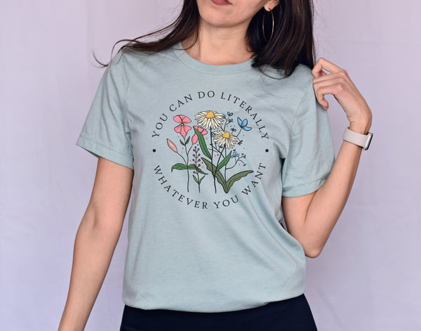 You Can Do Literally Whatever T-Shirt
